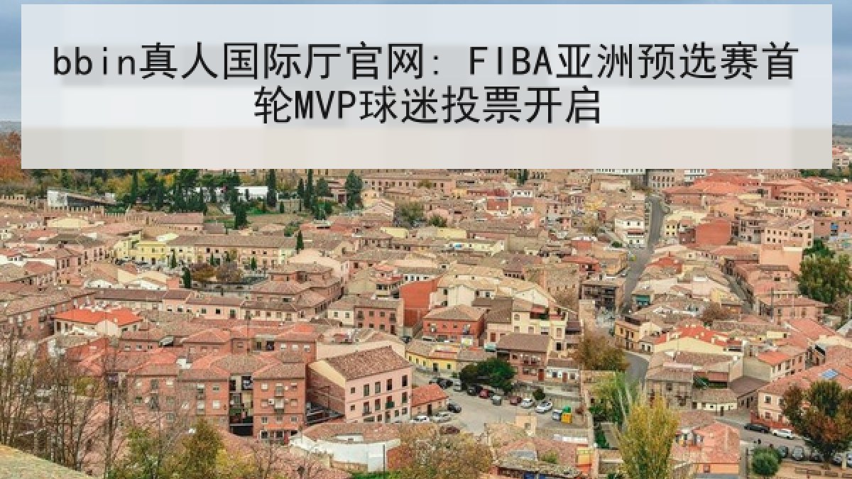 bbin真人国际厅官网: FIBA亚洲预选赛首轮MVP球迷投票开启