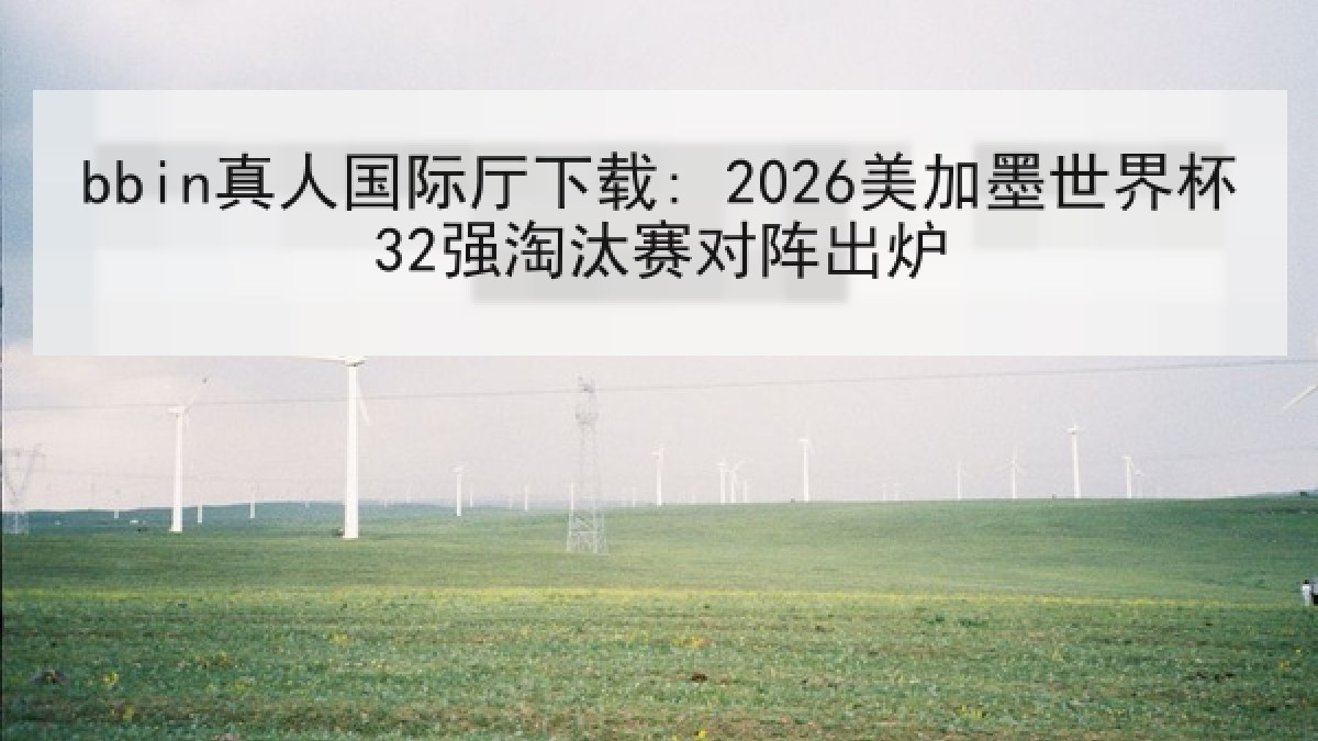 bbin真人国际厅下载: 2026美加墨世界杯32强淘汰赛对阵出炉