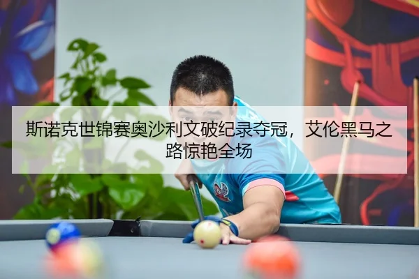 斯诺克世锦赛奥沙利文破纪录夺冠，艾伦黑马之路惊艳全场