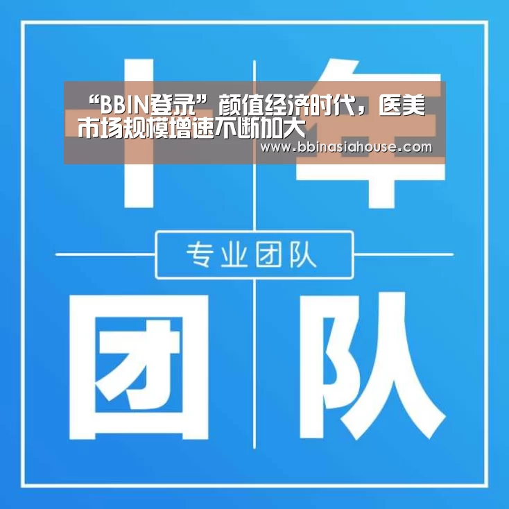 “BBIN登录”颜值经济时代，医美市场规模增速不断加大